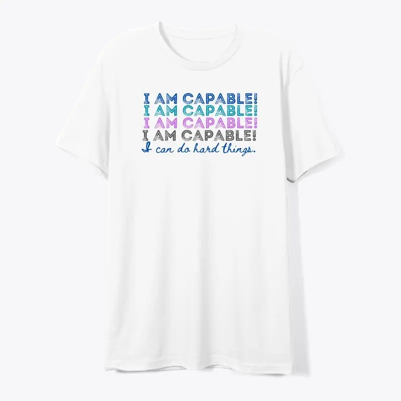 I AM CAPABLE! I CAN DO HARD THINGS.