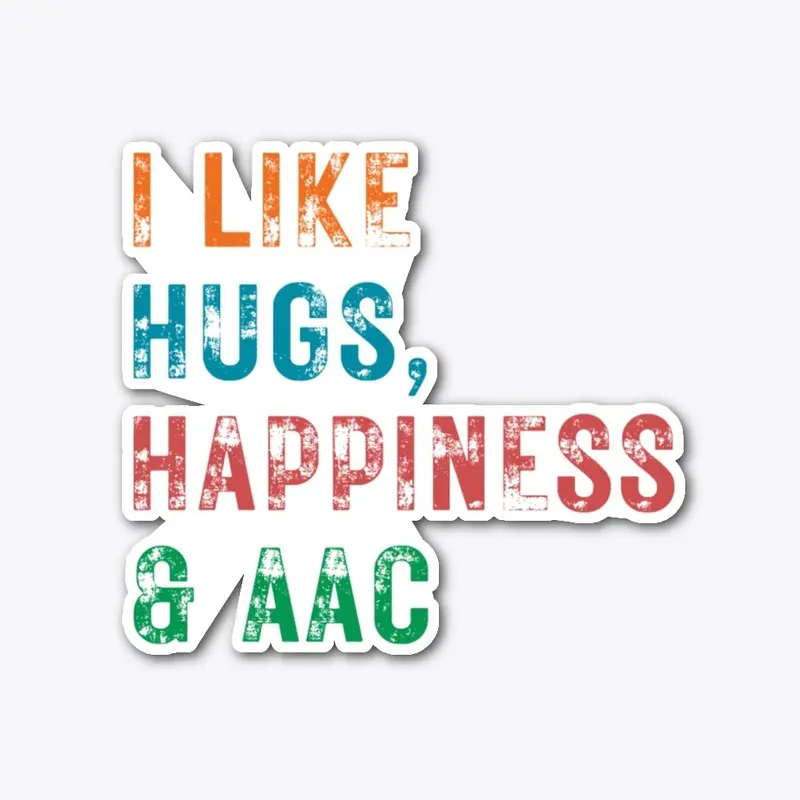 I LIKE HUGS, HAPPINESS AND AAC