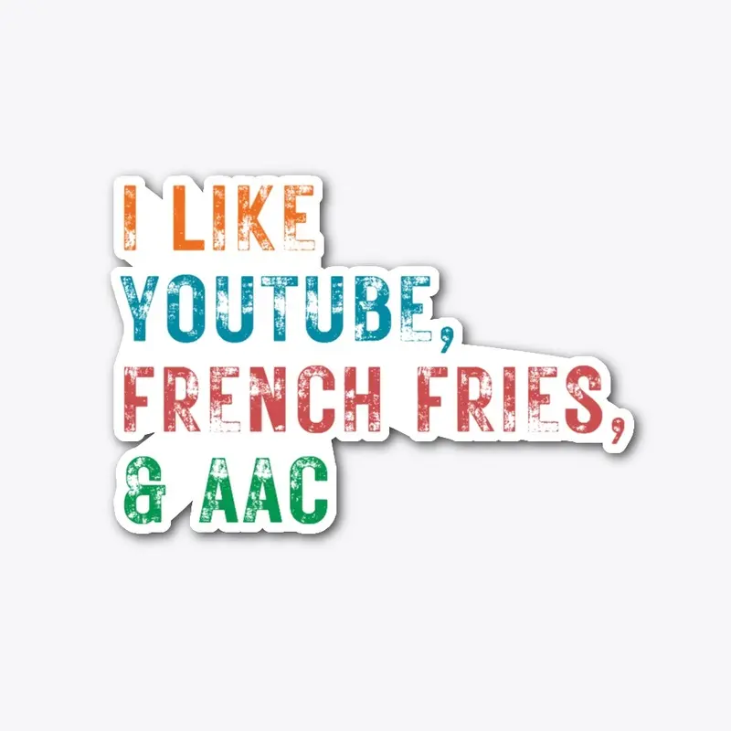 I LIKE YOUTUBE, FRENCH FRIES AND AAC