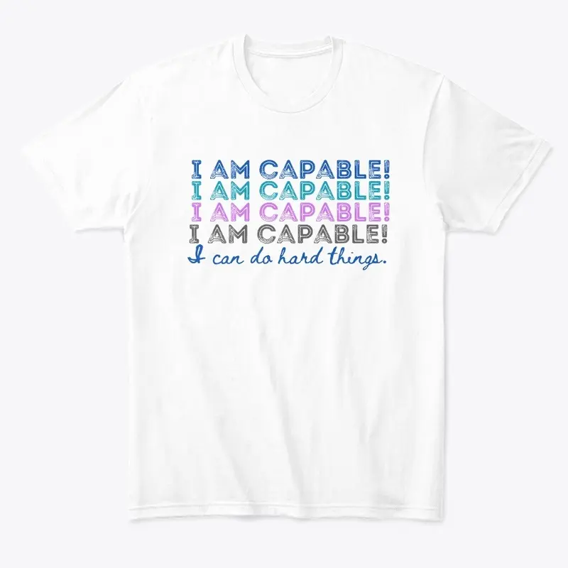 I AM CAPABLE! I CAN DO HARD THINGS.